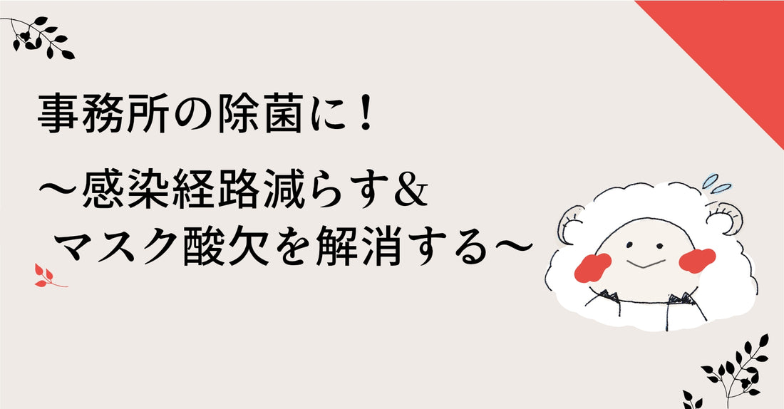 事務所の除菌に! ~感染経路減らす&マスク酸欠を解消する~